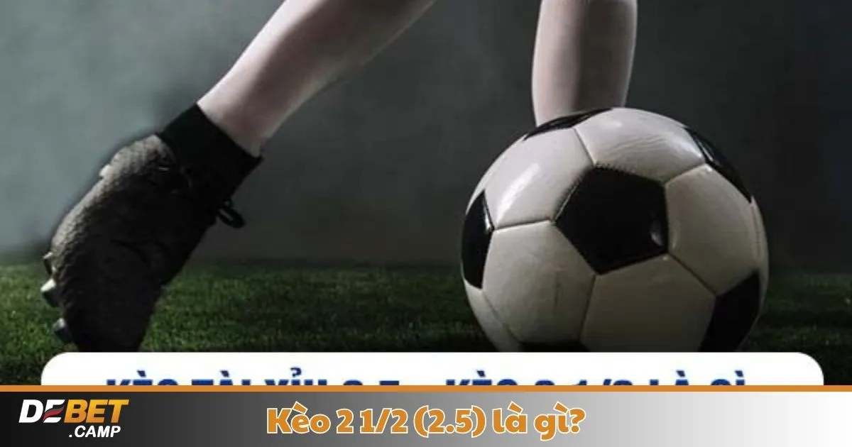 Kèo 2 1/2 (2.5) Là Gì? Cách Cá Cược & Đọc Kèo Tại Debet 2 Kèo 2 1/2 (2.5) Là Gì? Khi Nào Nhà Cái Đưa Ra Kèo 2.5 & Khi Nào Nên Chơi?